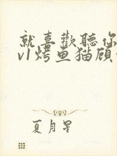 就喜欢听你叫1v1烤鱼猫顾浅浅封面