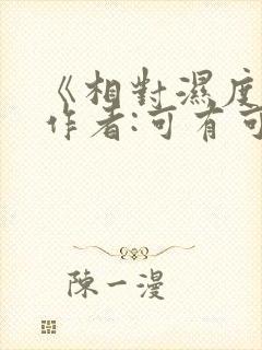 《相对湿度》 作者:可有可无