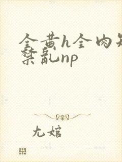 全黄h全肉短篇禁乱np