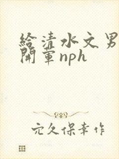 给清水文男主们开荤nph