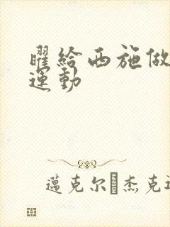 曜给西施做剧烈运动