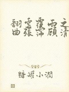 翻云覆雨之逐艳曲张霈顾清