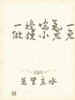 一边喘气一边叫做摸小兔兔作文