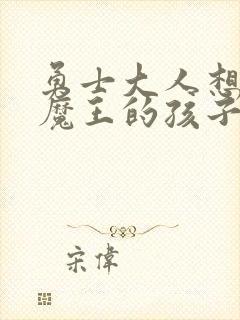 勇士大人想怀上魔王的孩子