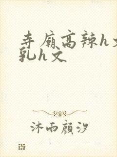 寺庙高辣h文乱乳h文封面