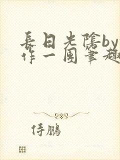 长日光阴by乱作一团笔趣阁免