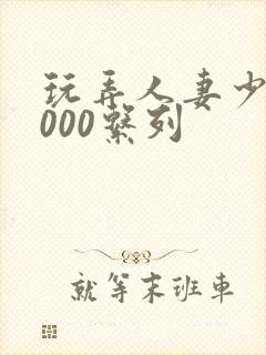 玩弄人妻少妇1000系列封面