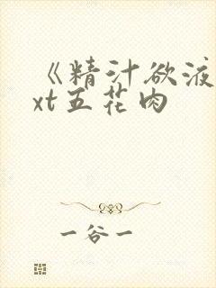 《精汁欲液》txt五花肉