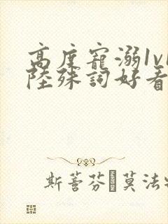 高度宠溺1v1陆殊词好看吗