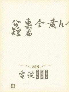 公车全黄h全肉短篇