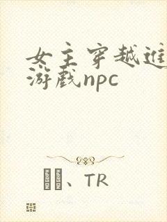 女主穿越进18游戏npc