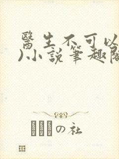 医生不可以(限)小说笔趣阁