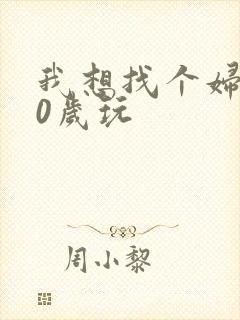 我想找个妇女50岁玩