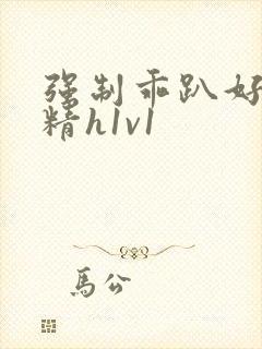 强制乖趴好灌浓精h1v1封面