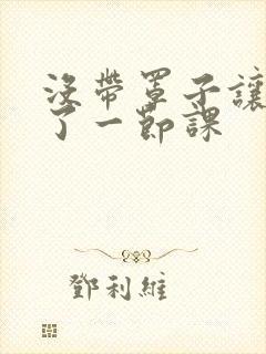 没带罩子让他c了一节课