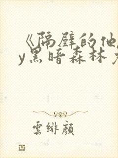 《隔壁的他》by黑暗森林免费阅读