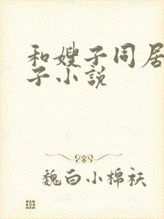 和嫂子同居的日子小说