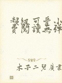 超级可爱小说免费阅读无弹窗笔趣