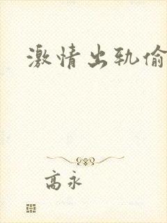 激情出轨偷欢H