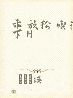 乖 放松 吃得下 H