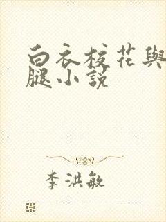 白衣校花与大长腿小说