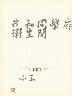 我和同学麻麻在卫生间