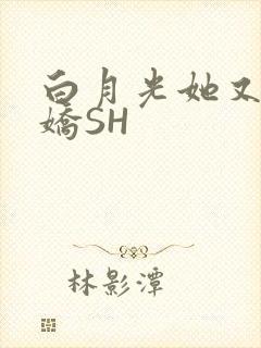 白月光她又茶又娇SH