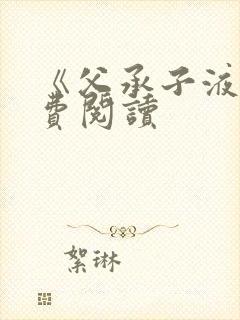 《父承子液》免费阅读