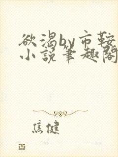 欲渴by市鞍马小说笔趣阁免费阅读