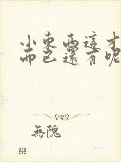 小东西这才一根而已还有呢