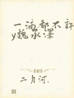 一滴都不许漏by魏承泽