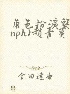 角色扮演系统(nph)赵青蔓