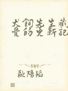 犬饲先生藏不住爱的更新记录封面