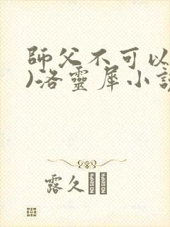 师父不可以(限)洛灵犀小说笔趣阁封面