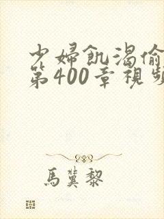 少妇饥渴偷公乱第400章视频