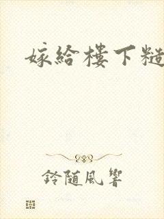 嫁给楼下糙汉后