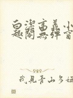 白洁高义小说笔趣阁无弹窗阅读