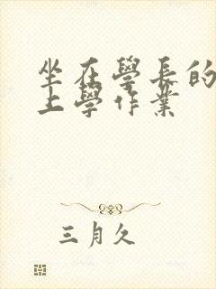 坐在学长的棒棒上学作业