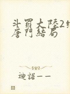 斗罗大陆2绝世唐门结局