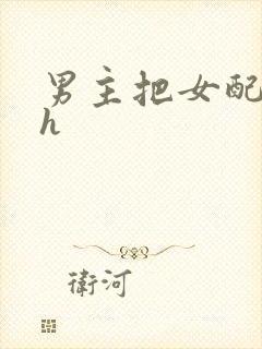 男主把女配喂饱h