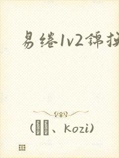 易绻1v2锦换