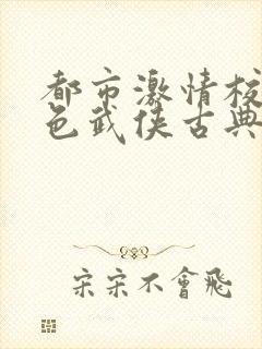 都市激情校园春色武侠古典