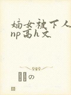 嫡女被下人凌虐np高h文