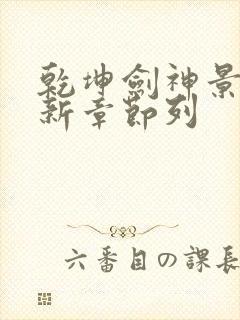 乾坤剑神景言最新章节列