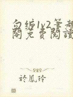 勾缠1v2笔趣阁免费阅读全文