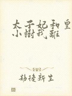 太子妃和皇上在小树我离