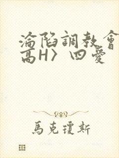 沦陷调教会所〈高H〉四爱