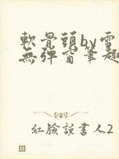 软骨头by雪碧无弹窗笔趣阁封面