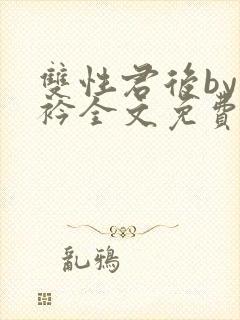 双性君后by时衿全文免费阅读笔趣阁