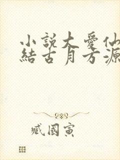 小说大爱仙尊完结古月方源